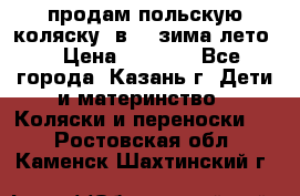 продам польскую коляску 2в1  (зима/лето) › Цена ­ 5 500 - Все города, Казань г. Дети и материнство » Коляски и переноски   . Ростовская обл.,Каменск-Шахтинский г.